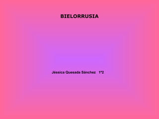 BIELORRUSIA Jéssica Quesada Sánchez  1º2  