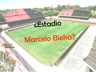 ¿Estadio  Marcelo Bielsa? 