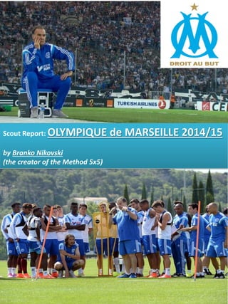 Scout Report: OLYMPIQUE de MARSEILLE 2014/15 
by Branko Nikovski 
(the creator of the Method 5x5)  