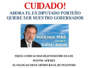 CUIDADO! AHORA EL EX DIPUTADO PORTEÑO QUIERE SER NUESTRO GOBERNADOR FÍJESE COMO LO HAN REJUVENECIDO EN LOS NUEVOS AFICHES EL ESLOGAN SIGUE SIENDO IGUAL DE PELOTUDO 