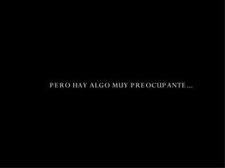 PERO HAY ALGO MUY PREOCUPANTE... 