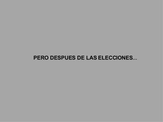 PERO DESPUES DE LAS ELECCIONES … 
