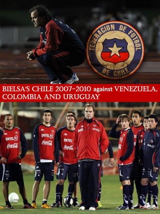 Bielsa's Chile 2007-2010 against Venezuela,
Colombia and Uruguay
 