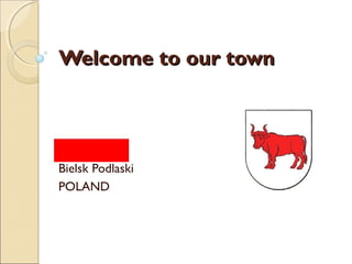 Welcome to our town




Bielsk Podlaski
POLAND
 