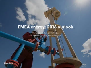 EMEA energy: 2016 outlook
Philipp Chladek, Salih Yilmaz
Bloomberg Intelligence analysts
 