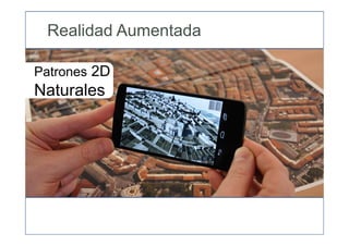Realidad Aumentada
Patrones 2D
Naturales
 