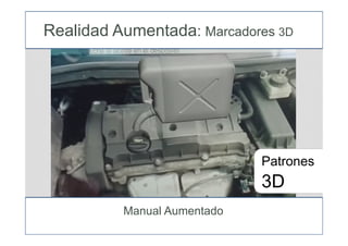 Manual Aumentado
Patrones
3D
Realidad Aumentada: Marcadores 3D
 