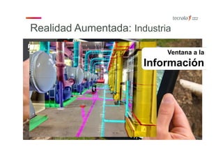 Realidad Aumentada: Industria
Ventana a la
Información
 
