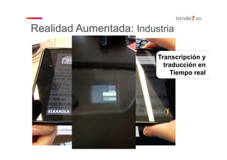 Transcripción y
traducción en
Tiempo real
Realidad Aumentada: Industria
 