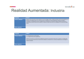Proyecto 053127
Tareas a Realizar Plataforma para la formación remota mediante el uso de tecnologías móviles y realidad aumentada. Dentro de esta plataforma, se 
identifica como objetivo contar con un cliente de acceso a la plataforma a través de dispositivos móviles como tablets o 
smartphones, y la posibilidad de utilizar smartglasses para la visualización de contenidos mediante realidad aumentada y el 
intercambio de la señal de video entre el operario y el experto formador para formar a los trabajadores en las tareas que deben 
realizar.
Otros aspectos
Proyecto 049077
Tareas a Realizar E.1.2 Escenarios de uso del sistema.
E.1.4. Diseño Técnico de la plataforma
Plataforma de asistencia al mantenimiento (PAM4.0) que permita la comunicación remota entre un operario y un experto para 
que le asista durante operaciones de mantenimiento mediante la combinación de un sistema de telepresencia y tecnologías de 
realidad aumentada.
Otros aspectos
Realidad Aumentada: Industria
 