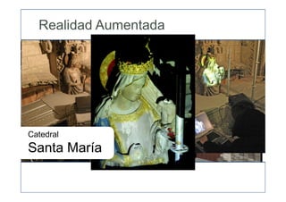 Catedral
Santa María
Realidad Aumentada
 