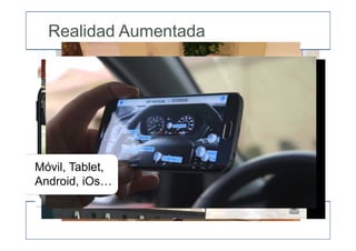 Realidad Aumentada
Móvil, Tablet,
Android, iOs…
 