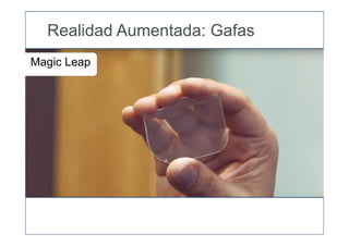 Magic Leap
Realidad Aumentada: Gafas
 