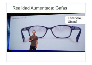 Facebook
Glass?
Realidad Aumentada: Gafas
 