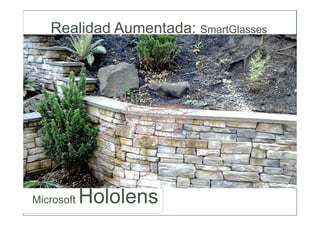 Microsoft Hololens
Realidad Aumentada: SmartGlasses
 