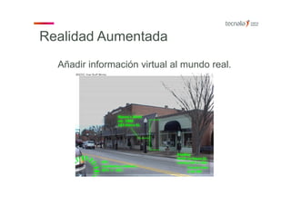 Realidad Aumentada
Añadir información virtual al mundo real.
 