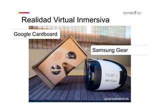 Realidad Virtual Inmersiva
Google Cardboard
Samsung Gear
 