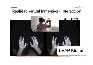 LEAP Motion
Realidad Virtual Inmersiva - Interacción
 