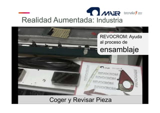 Realidad Aumentada: Industria
REVOCROM: Ayuda
al proceso de
ensamblaje
 