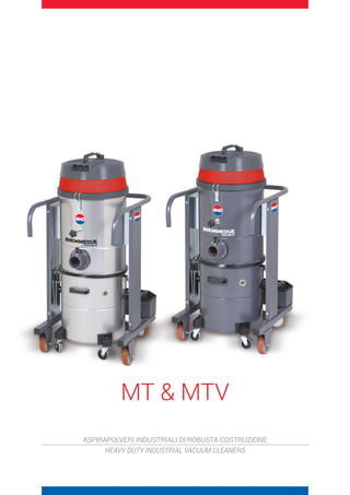MT  MTV
ASPIRAPOLVERI INDUSTRIALI DI ROBUSTA COSTRUZIONE
HEAVY DUTY INDUSTRIAL VACUUM CLEANERS
 