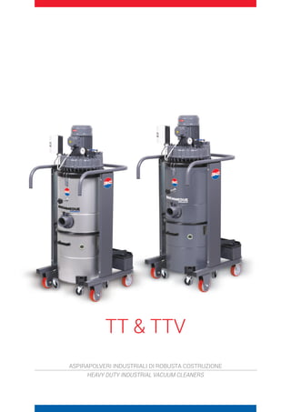 TT  TTV
ASPIRAPOLVERI INDUSTRIALI DI ROBUSTA COSTRUZIONE
HEAVY DUTY INDUSTRIAL VACUUM CLEANERS
 