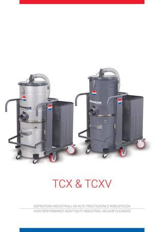 TCX  TCXV
ASPIRATORI INDUSTRIALI AD ALTE PRESTAZIONI E ROBUSTEZZA
HIGH PERFORMANCE HEAVY DUTY INDUSTRIAL VACUUM CLEANERS
 