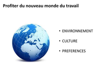 Profiter du nouveau monde du travail
• ENVIRONNEMENT
• CULTURE
• PREFERENCES
 