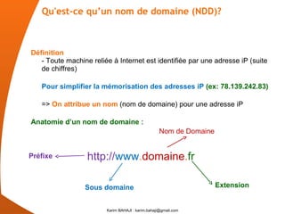 Qu'est-ce qu’un nom de domaine (NDD)? <ul><li>Définition - Toute machine reliée à Internet est identifiée par une adresse ...