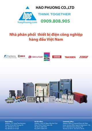 Ha Noi Office:
No. 95 - TT4, My Dinh Urban Area,
My Dinh, Nam Tu Liem, Hanoi.
Tel: (84 4) 3568 3740
Fax: (84 4) 3568 3741
Cambodia Office:
#140, Room 1-B, St430, Sangkat Toul
Tompuong II, Khan Chamkamon, PP.
Tel: 855 2322 3635
Fax: 855 2322 3645
Head Office:
No 88, Vinh Phu 40, Hoa Long,
Vinh Phu, Thuan An, Binh Duong.
Tel: (84 650) 37 37 619
Fax: (84 650) 37 37 620
1800 6547
THINK TOGETHER
Nhà phân phối thiết bị điện công nghiệp
hàng đầu Việt Nam
T
 