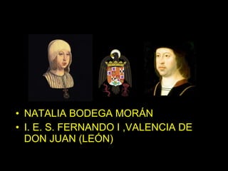 • NATALIA BODEGA MORÁN
• I. E. S. FERNANDO I ,VALENCIA DE
  DON JUAN (LEÓN)
 