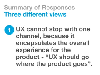 Summary of Responses
Three different views

 2 UX can be a resource at
   any of the touch points
   because each one is a...