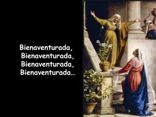 Bienaventurada,  Bienaventurada, Bienaventurada, Bienaventurada… 