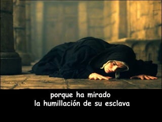 porque ha mirado  la humillaci ón de su esclava 