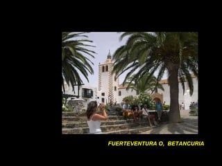 FUERTEVENTURA O,  BETANCURIA 