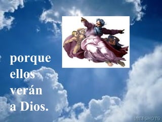 porque
ellos
verán
a Dios.
 