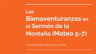 Las
Bienaventuranzas en
el Sermón de la
Montaña (Mateo 5-7)
Convivencia Biblia Molinoviejo 1-3 IX 2023
 