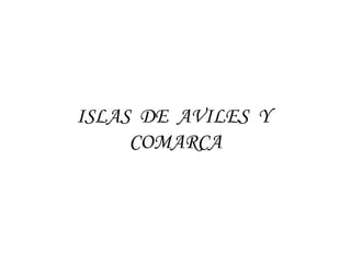 ISLAS DE AVILES Y
     COMARCA
 