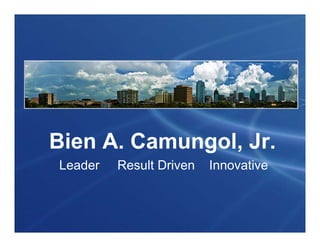 Bien A. Camungol, Jr.
Leader   Result Driven   Innovative
 