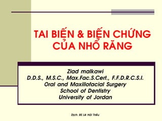TAI BIEÁN & BIEÁN CHÖÙNG
CUÛA NHOÅ RAÊNG
Ziad malkawi
D.D.S., M.S.C., Max.Fac.S.Cert., F.F.D.R.C.S.I.
Oral and Maxillofacial Surgery
School of Dentistry
University of Jordan
Dòch: BS Leâ Haûi Trieàu
 