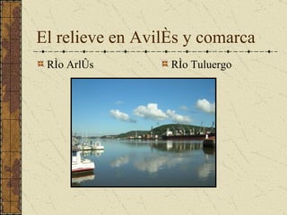 El relieve en Avilés y comarca
 Río Arlós        Río Tuluergo
 