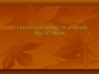 CUESTIONARIO SOBRE DE CI SOBRE
        INVENTARIOS
 