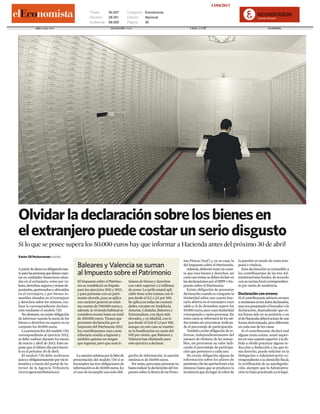 13/04/2013
                                                   Tirada:    50.027           Categoría: Económicos
                                                   Difusión:  28.061           Edición:   Nacional
                                                   Audiencia: 69.000           Página:    30
            AREA (cm2): 899,4                                     OCUPACIÓN: 79,8%                                         V.PUB.: 8.530                                            ECONOMIA




Olvidar la declaración sobre los bienes en
el extranjero puede costar un serio disgusto
Si lo que se posee supera los 50.000 euros hay que informar a Hacienda antes del próximo 30 de abril
Xavier Gil Pecharromán MADRID.
                                                                                                                       nas Físicas (Irpf ) y, en su caso, la   la pensión en modo de renta tem-

A partir de ahora es obligatorio tan-
                                           Baleares y Valencia se suman                                                del Impuesto sobre el Patrimonio.
                                                                                                                          Además, deberán tener en cuen-
                                                                                                                                                               poral o vitalicia.
                                                                                                                                                                  Esta declaración es extensible a
to para las personas que tienen cuen-
tas en entidades financieras situa-
                                           al Impuesto sobre el Patrimonio                                             ta que esos bienes y derechos, así
                                                                                                                       como sus rentas se deben incluir en
                                                                                                                                                               los contribuyentes de las tres Ad-
                                                                                                                                                               ministraciones forales, de acuerdo
das en el extranjero, como por va-        El Impuesto sobre el Patrimo-        tulares de bienes y derechos            las declaraciones por el IRPF e Im-     con su norma foral correspondien-
lores, derechos, seguros y rentas de-     nio se restableció en España         con valor superior a 2 millones         puesto sobre el Patrimonio.             te por razón de residencia.
positados, gestionados u obtenidos        para los ejercicios 2011 y 2012 ,    de euros. La tarifa estatal apli-          Existe obligación de presentar
en el extranjero, y por bienes in-        y para personas con un patri-        cable tiene ocho tramos con ti-         declaración cuando se comparte la       Declaración con errores
muebles situados en el extranjero         monio elevado, pues se aplica        pos desde el 0,2 a 2,5 por 100.         titularidad sobre una cuenta ban-       Si el contribuyente advierte errores
y derechos sobre los mismos, rea-         con carácter general un míni-        Se aplica en todas las comuni-          caria abierta en el extranjero cuyo     u omisiones en los datos declarados,
lizar la correspondiente declara-         mo exento de 700.000 euros y,        dades, excepto en Andalucía,            saldo a 31 de diciembre supere los      una vez presentado el borrador o la
ción mediante el modelo 720.              además, la vivienda habitual se      Asturias, Cataluña, Baleares y          50.000 euros, pero cuya titularidad     declaración, dependiendo que és-
   No obstante, no existe obligación      considera exenta hasta un total      Extremadura, con tipos más              corresponda a varias personas. En       tos hayan sido en su perjuicio o en
de informar cuando la suma de los         de 300.000 euros. Tienen que         elevados, y en Madrid, con ti-          estos casos se informará de los sal-    el de Hacienda deberá actuar de una
bienes o derechos no supere en su         presentar declaración por el         pos desde el 0,18 al 1,5 por 100,       dos totales sin prorratear, indican-    forma determinada, pero diferente
conjunto los 50.000 euros.                Impuesto del Patrimonio 2012         aunque en este caso se mantie-          do el porcentaje de participación.      en cada uno de los casos.
   La presentación del modelo 720,        los contribuyentes cuya cuota        ne la bonificación en cuota del            También existe obligación de in-        Si el contribuyente declaró mal
correspondiente al ejercicio 2012,        tributaria resulta a ingresar y      100 por ciento, que Baleares y          formar, independientemente del          alguna renta exenta, sumó impor-
se debe realizar durante los meses        también quienes no tengan            Valencia han eliminado para             número de titulares de los inmue-       tes en una cuantía superior a la de-
de marzo y abril de 2013. Esto su-        que ingresar, pero que sean ti-      este ejercicio a declarar.              bles, sin prorratear su valor indi-     bida u olvidó practicar alguna re-
pone que el último día para hacer-                                                                                     cando el porcentaje de participa-       ducción o deducción a las que te-
lo es el próximo 30 de abril.                                                                                          ción que pertenece a cada uno.          nía derecho, puede solicitar en la
   El modelo 720 debe realizarse           La sanción mínima por la falta de   gación de información, la sanción          No existe obligación alguna de       Delegación o Administración co-
única y obligatoriamente por vía te-    presentación del modelo 720 si se      mínima es de 10.000 euros.              información sobre los planes de         rrespondiente a su domicilio fiscal,
lemática a través del portal de In-     incumplen las tres obligaciones de       Por tanto, para estas personas no     pensiones (de las aportaciones a los    la rectificación de su autoliquida-
ternet de la Agencia Tributaria         información es de 30.000 euros. En     basta realizar la declaración del Im-   mismos) hasta que se produzca la        ción, siempre que la Administra-
(www.agenciatributaria.es).             el caso de incumplir una sola obli-    puesto sobre la Renta de las Perso-     incidencia que da lugar al cobro de     ción no haya practicado ya la liqui-
 