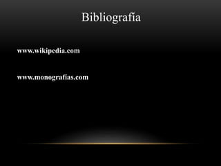 Bibliografía 
www.wikipedia.com 
www.monografías.com 

