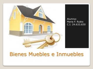 Alumna: 
Maria F. Rubio 
C.I. 24.633.830 
Bienes Muebles e Inmuebles 
 