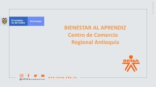 BIENESTAR AL APRENDIZ
Centro de Comercio
Regional Antioquia
 