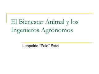 El Bienestar Animal y los Ingenieros Agrónomos Leopoldo “Polo” Estol 