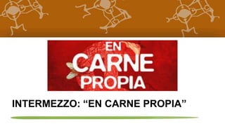 INTERMEZZO: “EN CARNE PROPIA” 
 