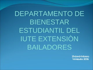 Zholanch Moreno Venezuela  2009. DEPARTAMENTO DE BIENESTAR ESTUDIANTIL DEL IUTE EXTENSIÒN BAILADORES 
