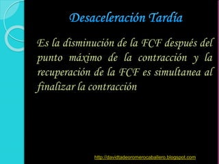 Es la disminución de la FCF después del
punto máximo de la contracción y la
recuperación de la FCF es simultanea al
finalizar la contracción
http://davidtadeoromerocaballero.blogspot.com
 