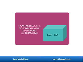 José María Olayo olayo.blogspot.com
I PLAN NACIONAL PARA EL
BIENESTAR SALUDABLE
DE LAS PERSONAS
CON DISCAPACIDAD
2022 - 2026
 